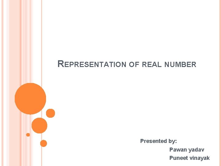 REPRESENTATION OF REAL NUMBER Presented by: Pawan yadav Puneet vinayak 