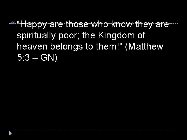 “Happy are those who know they are spiritually poor; the Kingdom of heaven