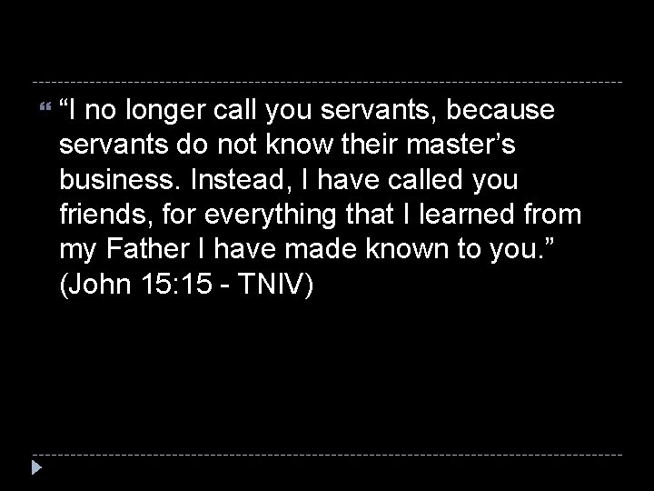  “I no longer call you servants, because servants do not know their master’s