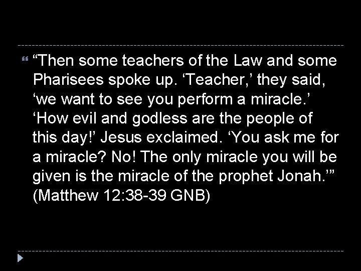 “Then some teachers of the Law and some Pharisees spoke up. ‘Teacher, ’