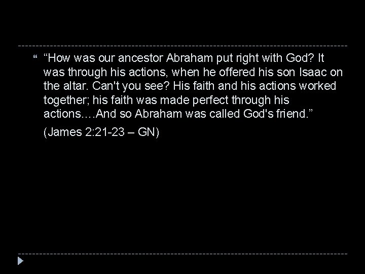  “How was our ancestor Abraham put right with God? It was through his