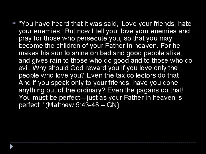  “You have heard that it was said, 'Love your friends, hate your enemies.