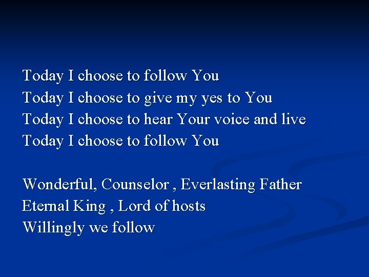 Today I choose to follow You Today I choose to give my yes to