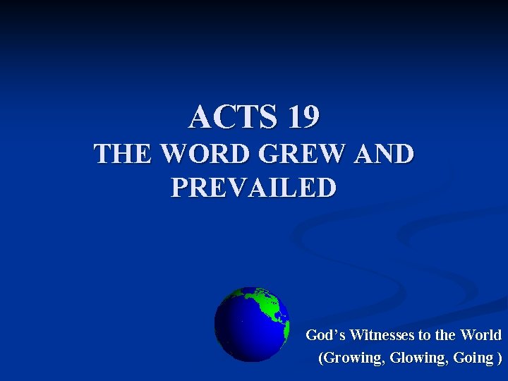 ACTS 19 THE WORD GREW AND PREVAILED God’s Witnesses to the World (Growing, Glowing,