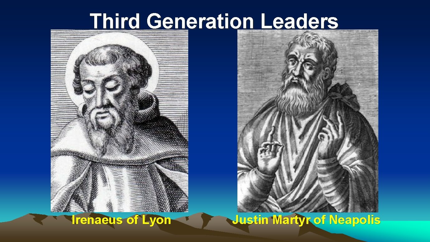 Third Generation Leaders Irenaeus of Lyon Justin Martyr of Neapolis 