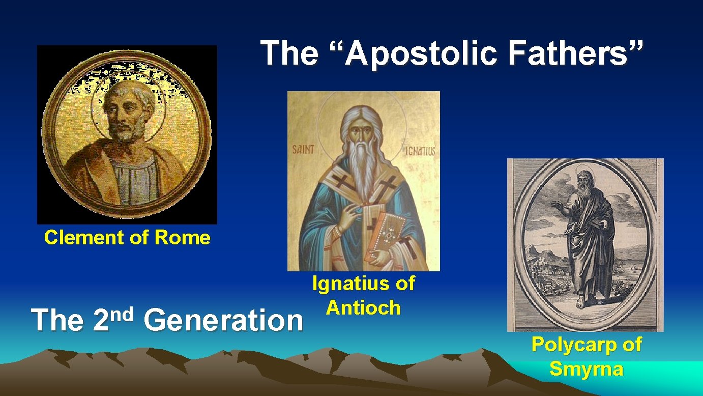 The “Apostolic Fathers” Clement of Rome The nd 2 Generation Ignatius of Antioch Polycarp