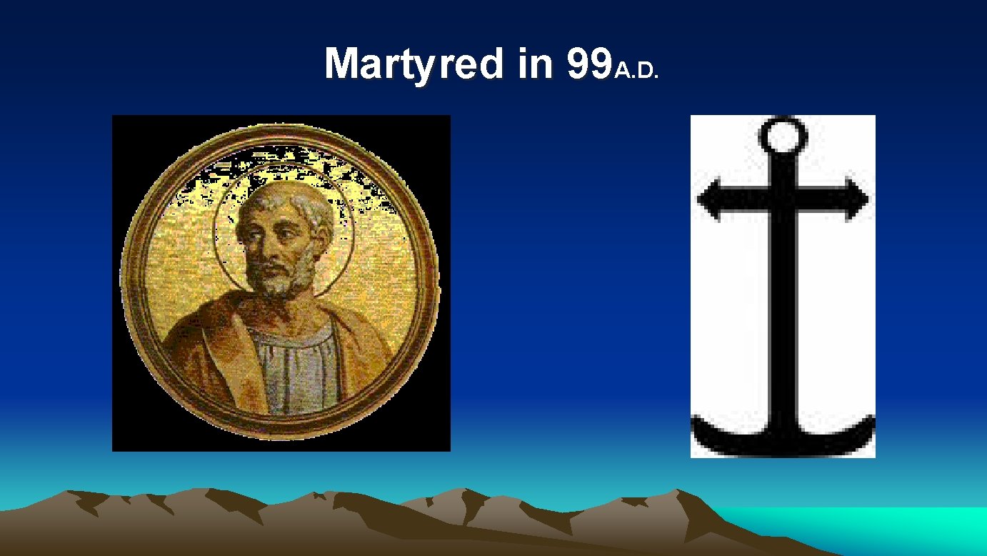 Martyred in 99 A. D. 