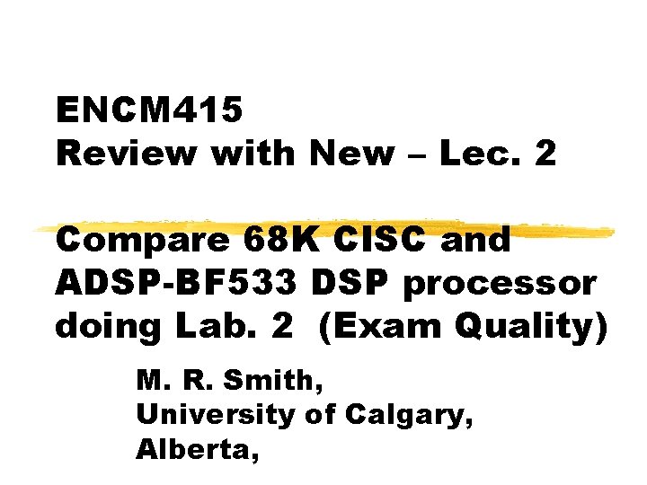 ENCM 415 Review with New – Lec. 2 Compare 68 K CISC and ADSP-BF
