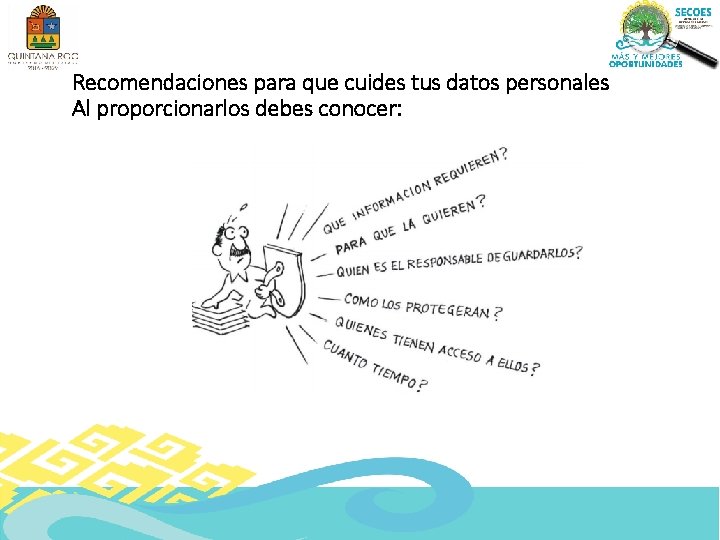 Recomendaciones para que cuides tus datos personales Al proporcionarlos debes conocer: 