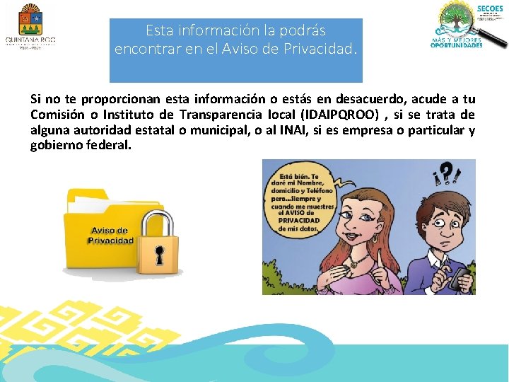 Esta información la podrás encontrar en el Aviso de Privacidad. Si no te proporcionan