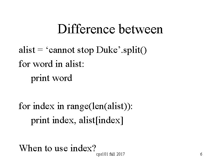 Difference between alist = ‘cannot stop Duke’. split() for word in alist: print word