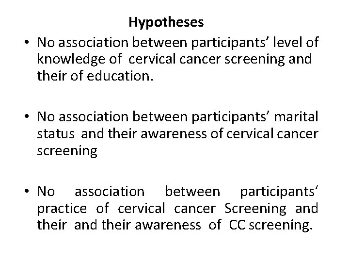 Hypotheses • No association between participants’ level of knowledge of cervical cancer screening and