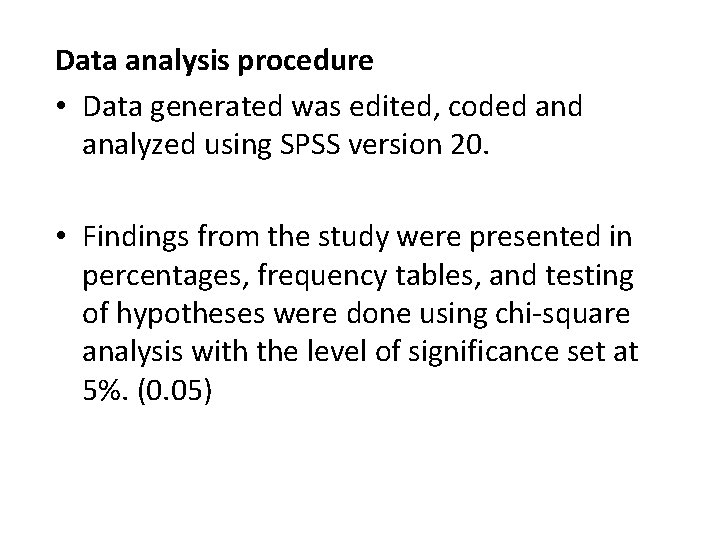 Data analysis procedure • Data generated was edited, coded analyzed using SPSS version 20.