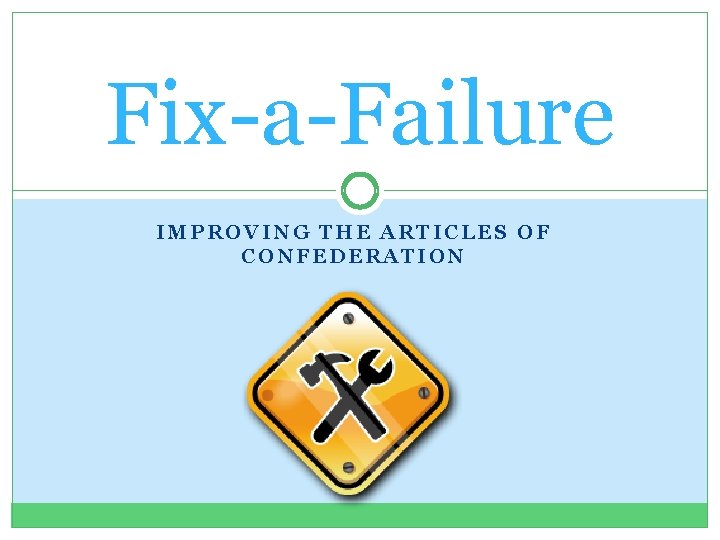 Fix-a-Failure IMPROVING THE ARTICLES OF CONFEDERATION 