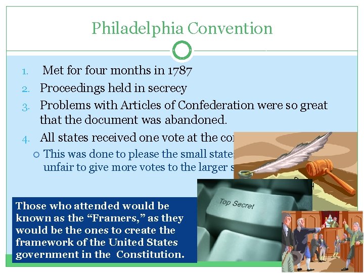 Philadelphia Convention Met for four months in 1787 2. Proceedings held in secrecy 3.