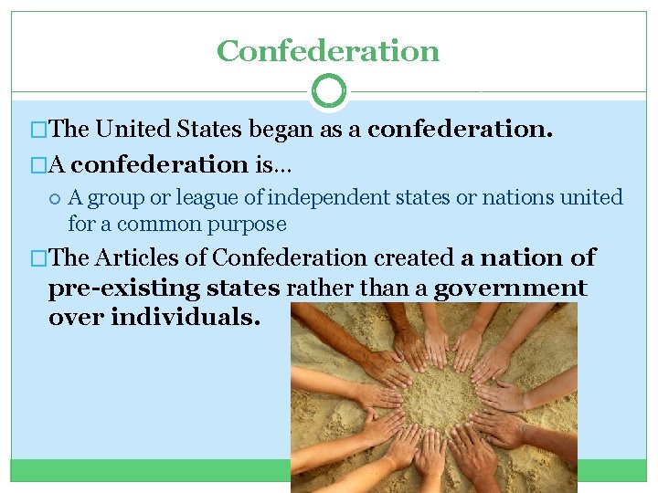 Confederation �The United States began as a confederation. �A confederation is… A group or