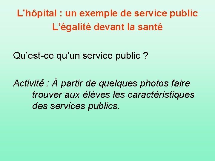 L’hôpital : un exemple de service public L’égalité devant la santé Qu’est-ce qu’un service