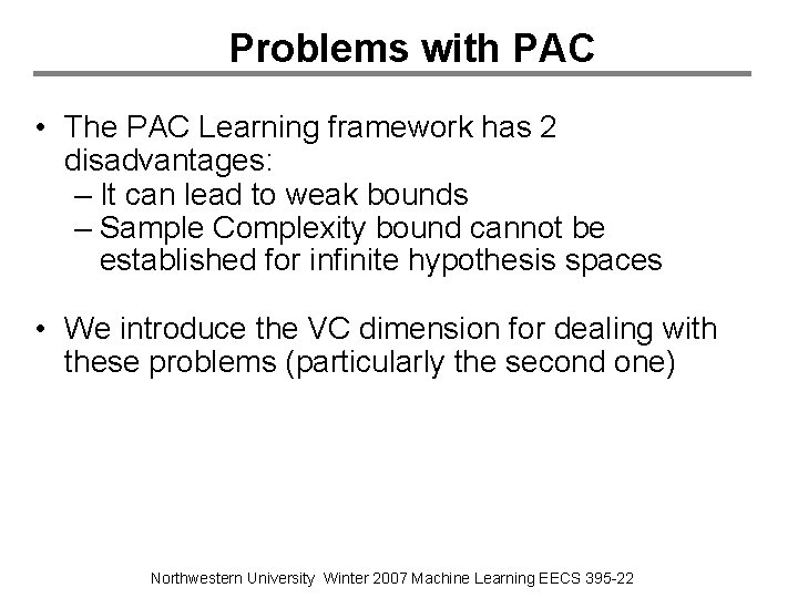 Problems with PAC • The PAC Learning framework has 2 disadvantages: – It can