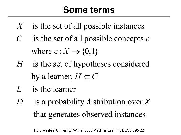 Some terms Northwestern University Winter 2007 Machine Learning EECS 395 -22 