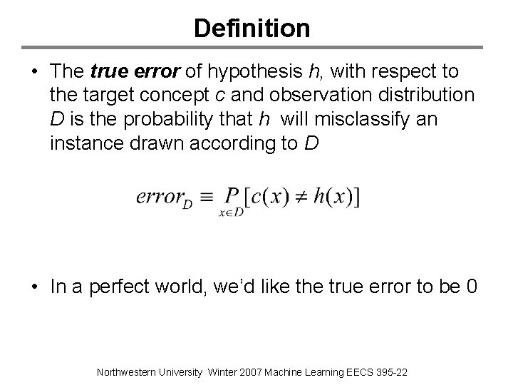 Definition • The true error of hypothesis h, with respect to the target concept