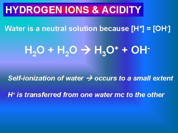 HYDROGEN IONS & ACIDITY Water is a neutral solution because [H+] = [OH-] H