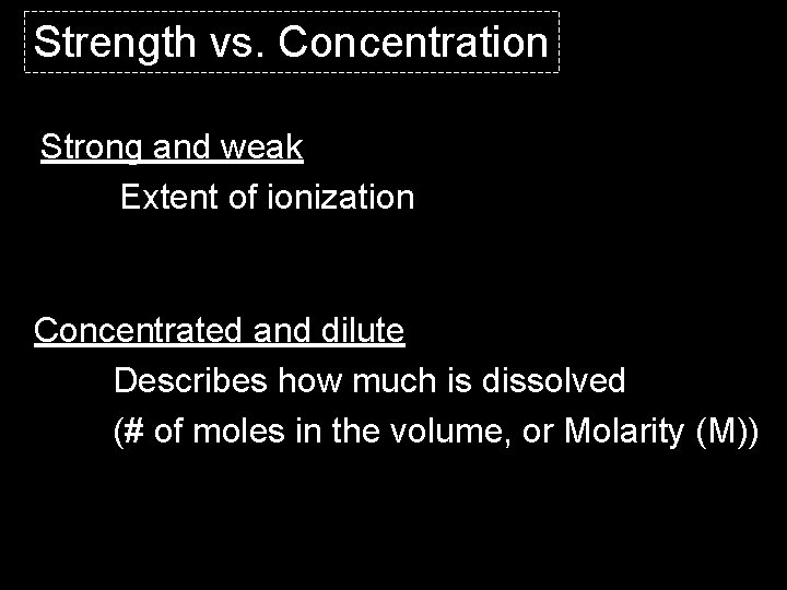 Strength vs. Concentration Strong and weak Extent of ionization Concentrated and dilute Describes how