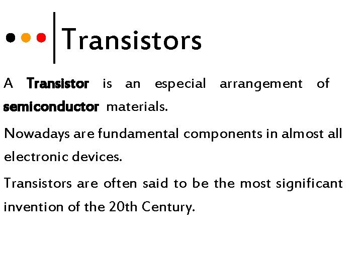 Transistors A Transistor is an especial arrangement of semiconductor materials. Nowadays are fundamental components