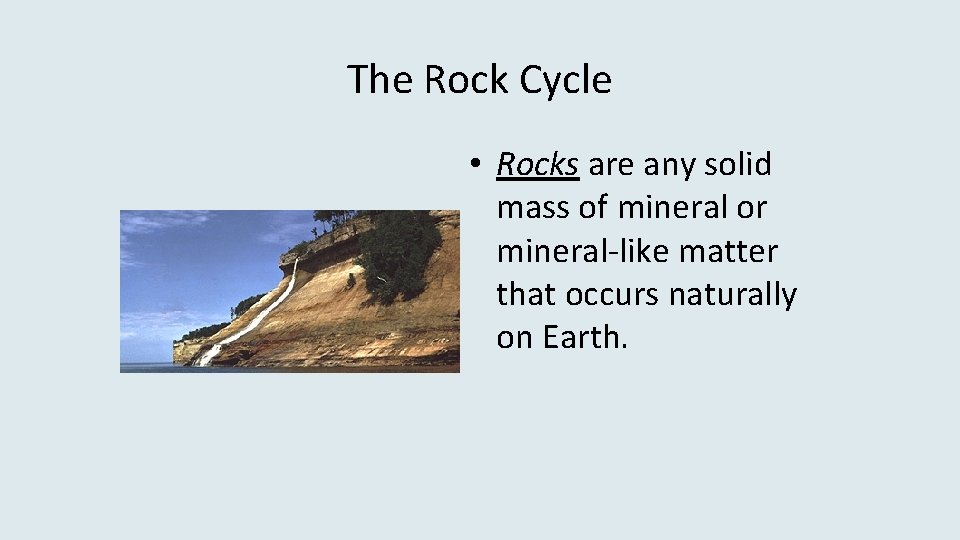 The Rock Cycle • Rocks are any solid mass of mineral or mineral-like matter