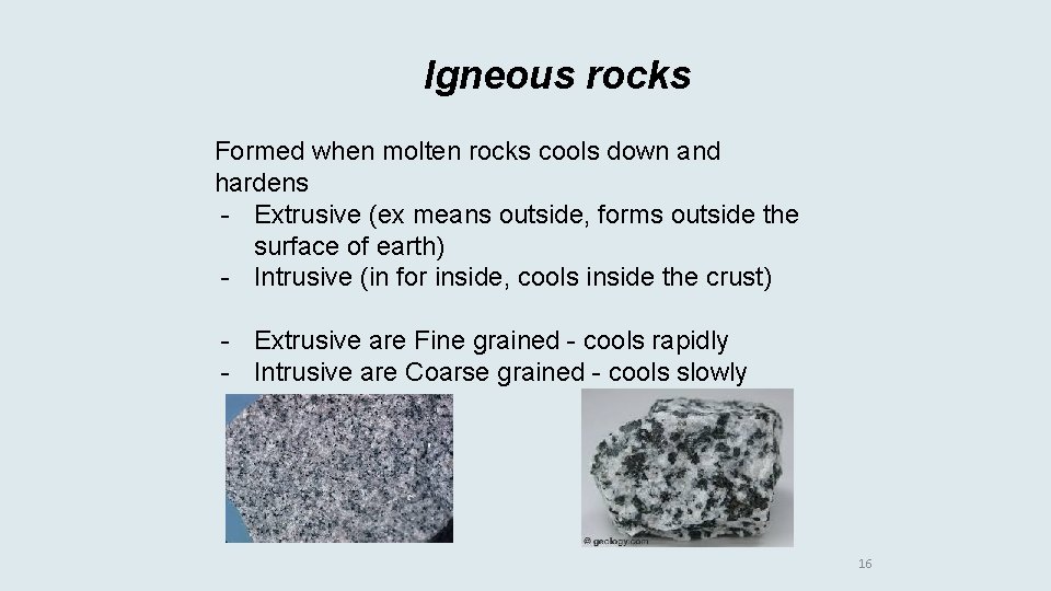 Igneous rocks Formed when molten rocks cools down and hardens - Extrusive (ex means