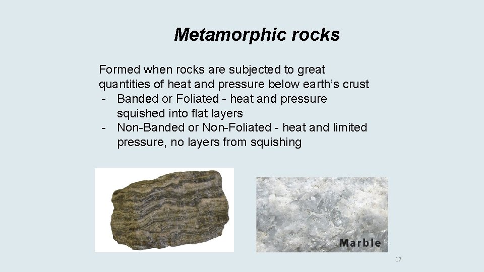 Metamorphic rocks Formed when rocks are subjected to great quantities of heat and pressure