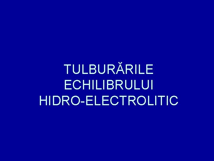 TULBURĂRILE ECHILIBRULUI HIDRO-ELECTROLITIC 