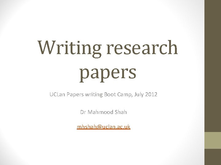 Writing research papers UCLan Papers writing Boot Camp, July 2012 Dr Mahmood Shah mhshah@uclan.