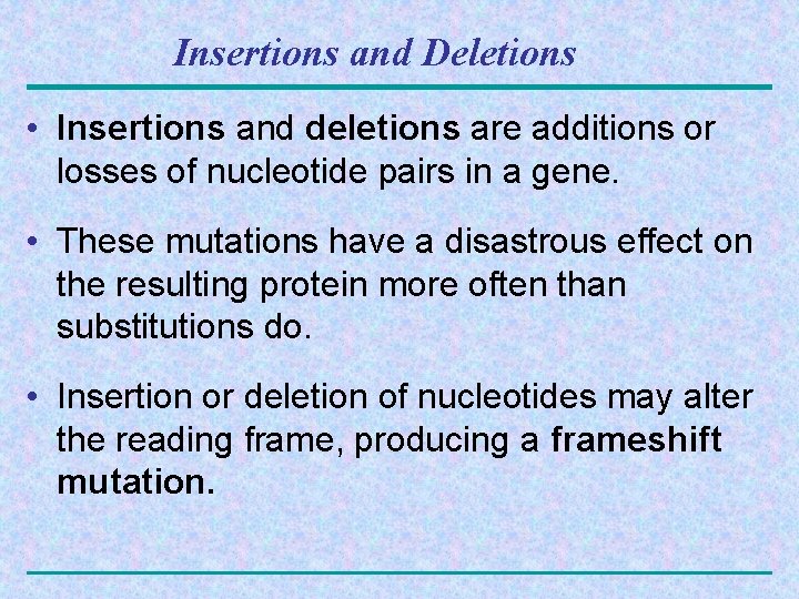 Insertions and Deletions • Insertions and deletions are additions or losses of nucleotide pairs