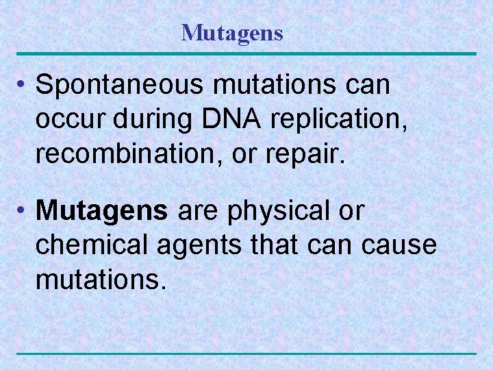 Mutagens • Spontaneous mutations can occur during DNA replication, recombination, or repair. • Mutagens