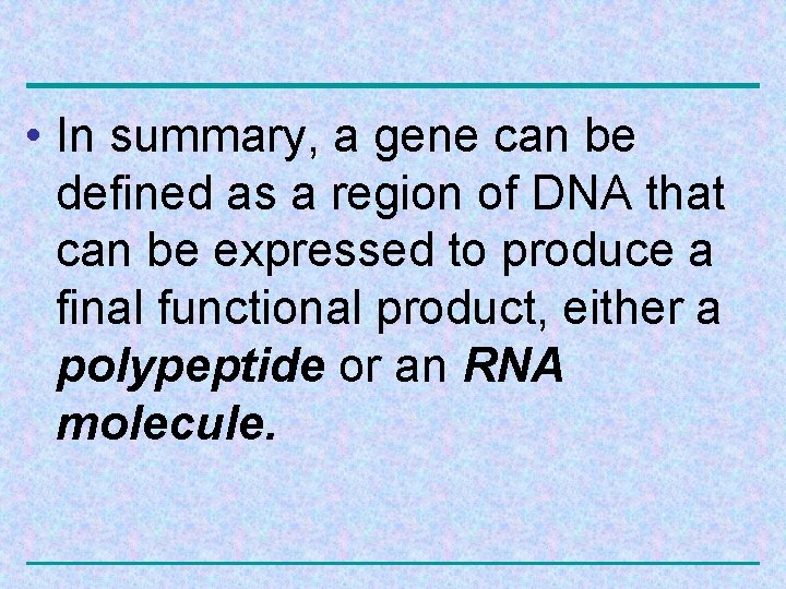  • In summary, a gene can be defined as a region of DNA
