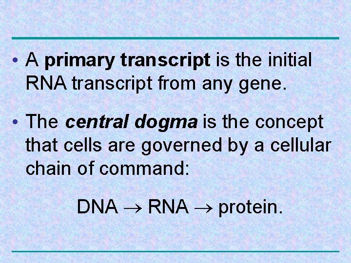 • A primary transcript is the initial RNA transcript from any gene. •