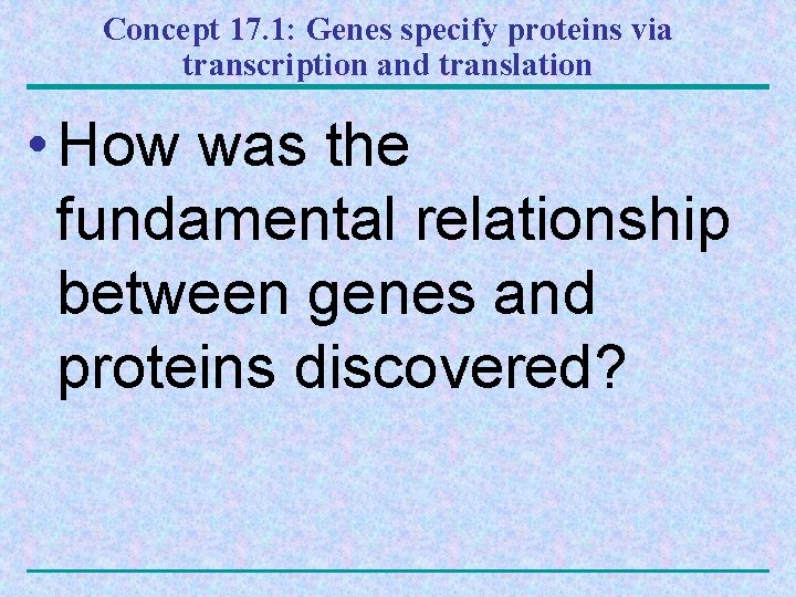 Concept 17. 1: Genes specify proteins via transcription and translation • How was the