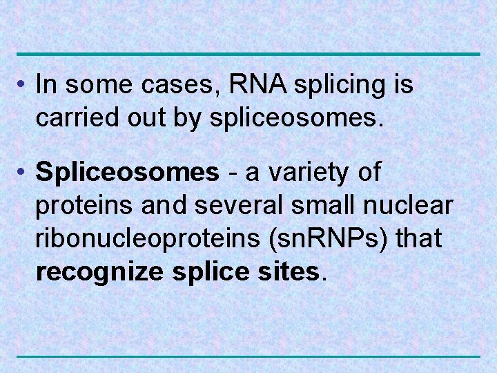  • In some cases, RNA splicing is carried out by spliceosomes. • Spliceosomes