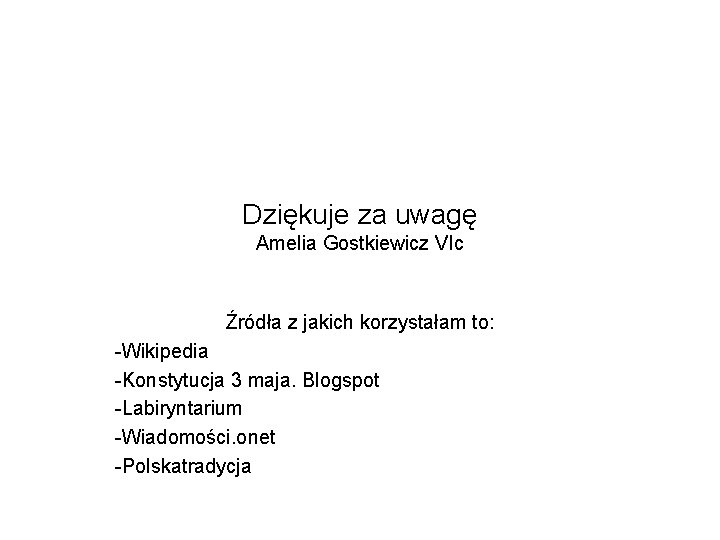 Dziękuje za uwagę Amelia Gostkiewicz VIc Źródła z jakich korzystałam to: -Wikipedia -Konstytucja 3