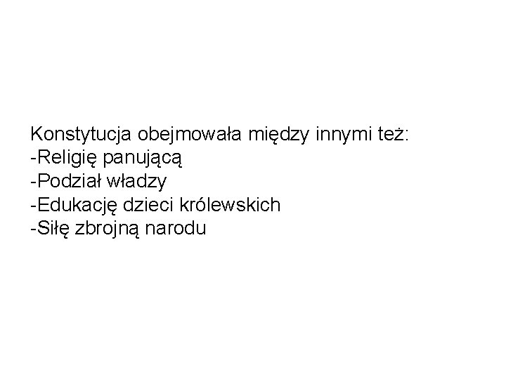 Konstytucja obejmowała między innymi też: -Religię panującą -Podział władzy -Edukację dzieci królewskich -Siłę zbrojną