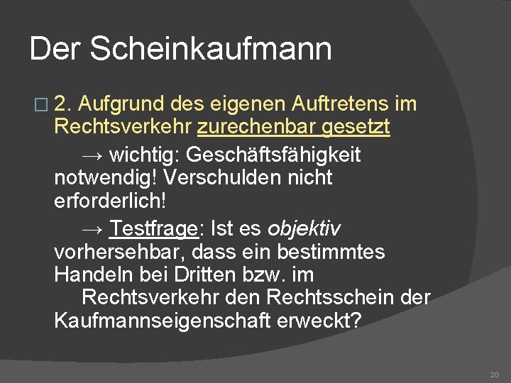 Der Scheinkaufmann � 2. Aufgrund des eigenen Auftretens im Rechtsverkehr zurechenbar gesetzt → wichtig: