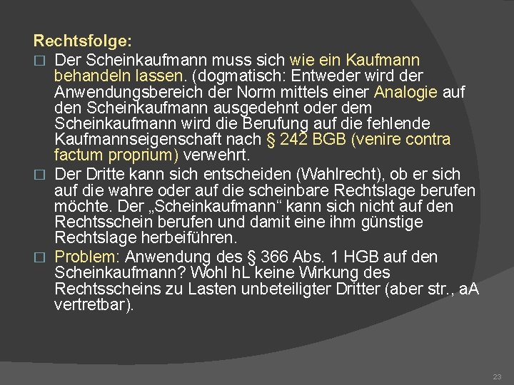 Rechtsfolge: � Der Scheinkaufmann muss sich wie ein Kaufmann behandeln lassen. (dogmatisch: Entweder wird