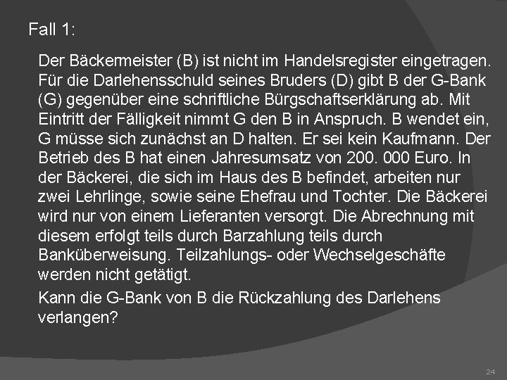 Fall 1: Der Bäckermeister (B) ist nicht im Handelsregister eingetragen. Für die Darlehensschuld seines