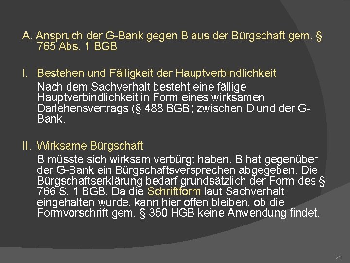 A. Anspruch der G-Bank gegen B aus der Bürgschaft gem. § 765 Abs. 1