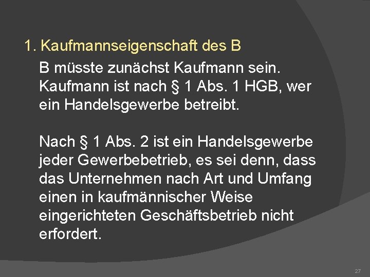 1. Kaufmannseigenschaft des B B müsste zunächst Kaufmann sein. Kaufmann ist nach § 1