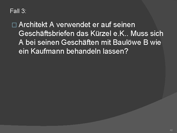 Fall 3: � Architekt A verwendet er auf seinen Geschäftsbriefen das Kürzel e. K.