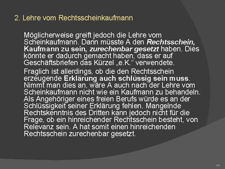 2. Lehre vom Rechtsscheinkaufmann Möglicherweise greift jedoch die Lehre vom Scheinkaufmann. Dann müsste A