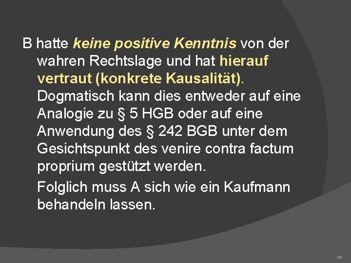 B hatte keine positive Kenntnis von der wahren Rechtslage und hat hierauf vertraut (konkrete