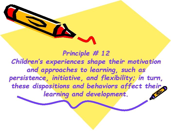Principle # 12 Children’s experiences shape their motivation and approaches to learning, such as