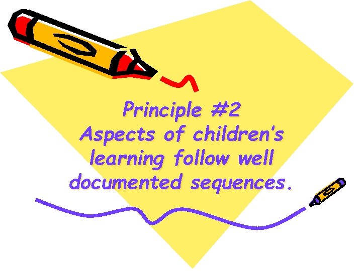 Principle #2 Aspects of children’s learning follow well documented sequences. 